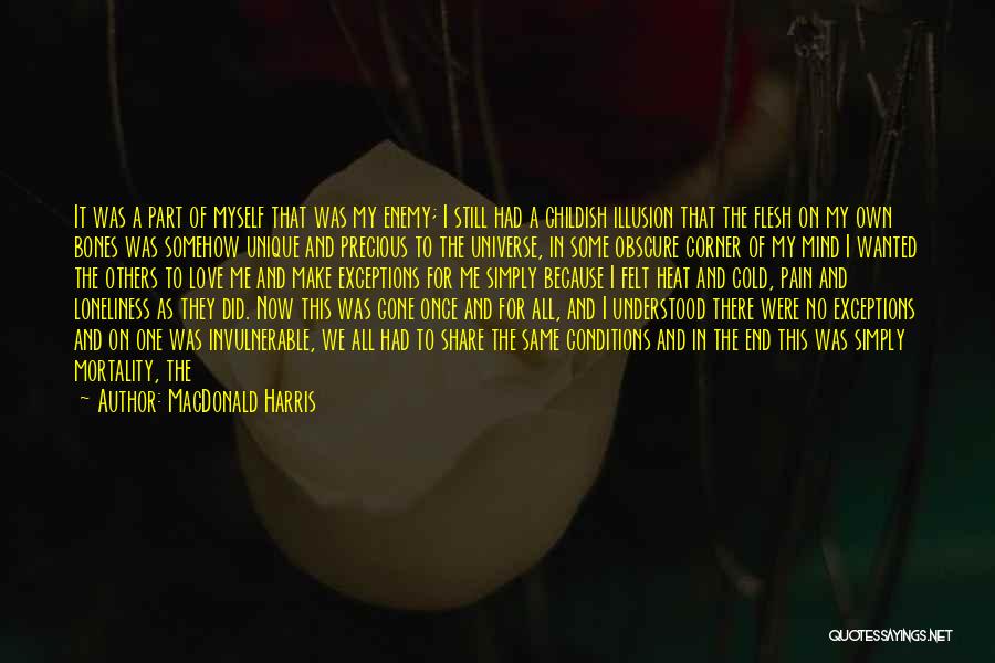 MacDonald Harris Quotes: It Was A Part Of Myself That Was My Enemy; I Still Had A Childish Illusion That The Flesh On