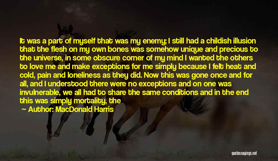 MacDonald Harris Quotes: It Was A Part Of Myself That Was My Enemy; I Still Had A Childish Illusion That The Flesh On