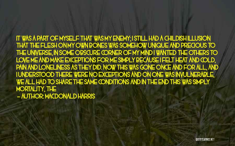 MacDonald Harris Quotes: It Was A Part Of Myself That Was My Enemy; I Still Had A Childish Illusion That The Flesh On