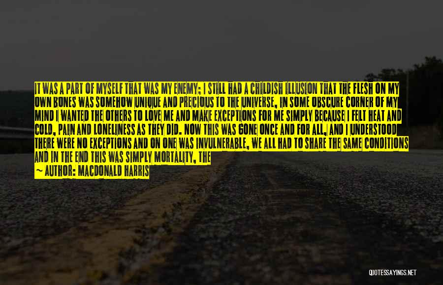 MacDonald Harris Quotes: It Was A Part Of Myself That Was My Enemy; I Still Had A Childish Illusion That The Flesh On