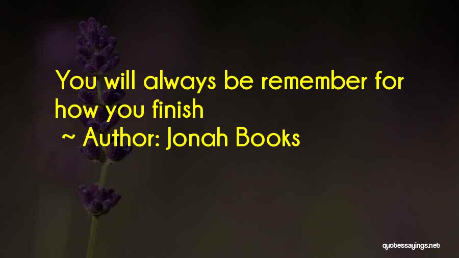 Jonah Books Quotes: You Will Always Be Remember For How You Finish