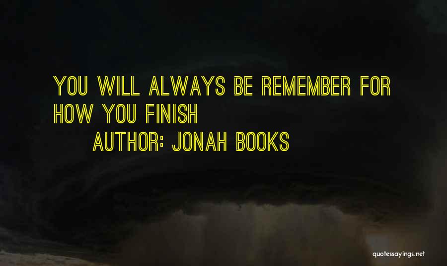 Jonah Books Quotes: You Will Always Be Remember For How You Finish