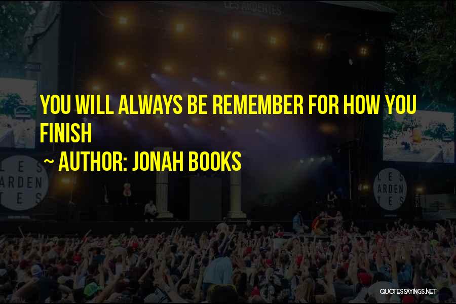 Jonah Books Quotes: You Will Always Be Remember For How You Finish