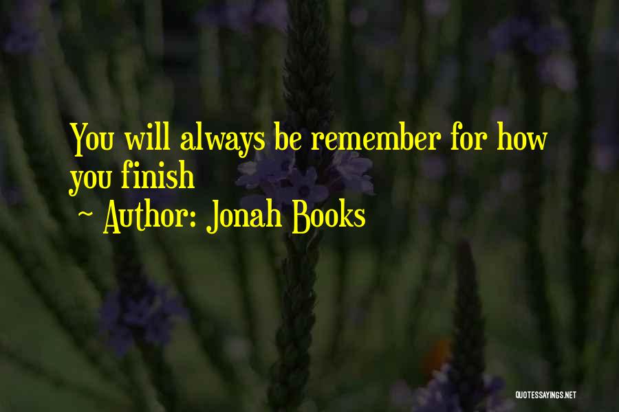 Jonah Books Quotes: You Will Always Be Remember For How You Finish