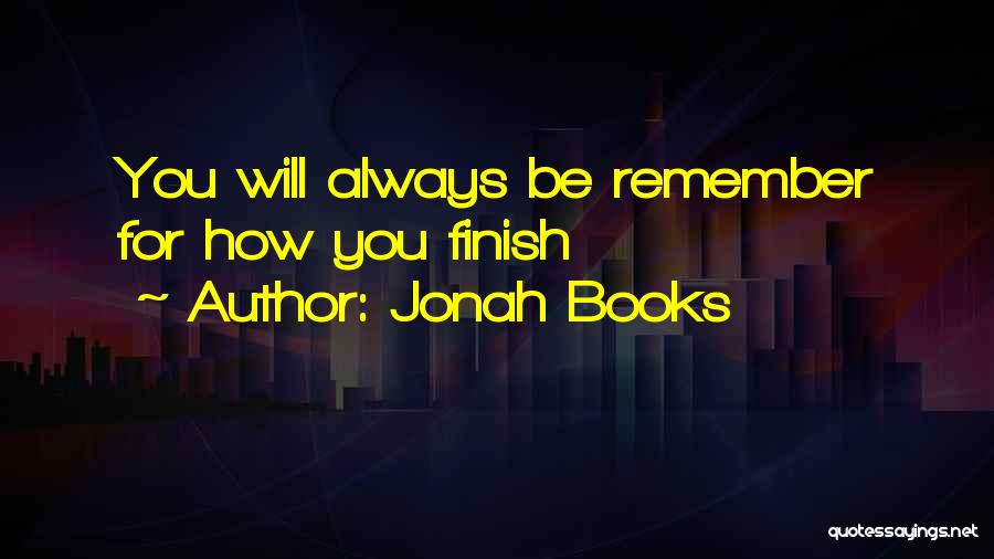 Jonah Books Quotes: You Will Always Be Remember For How You Finish