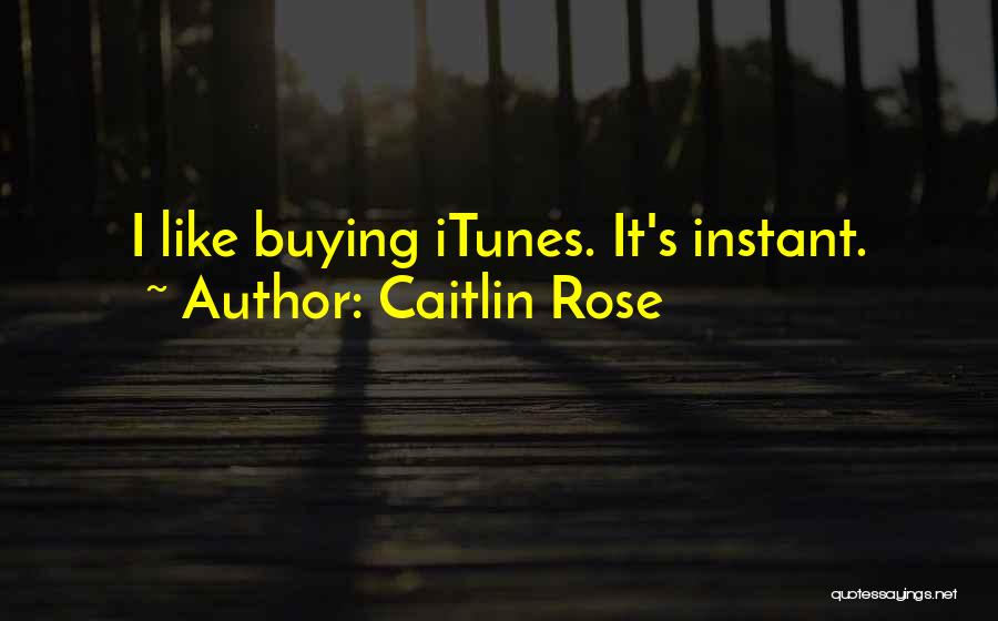 Caitlin Rose Quotes: I Like Buying Itunes. It's Instant.
