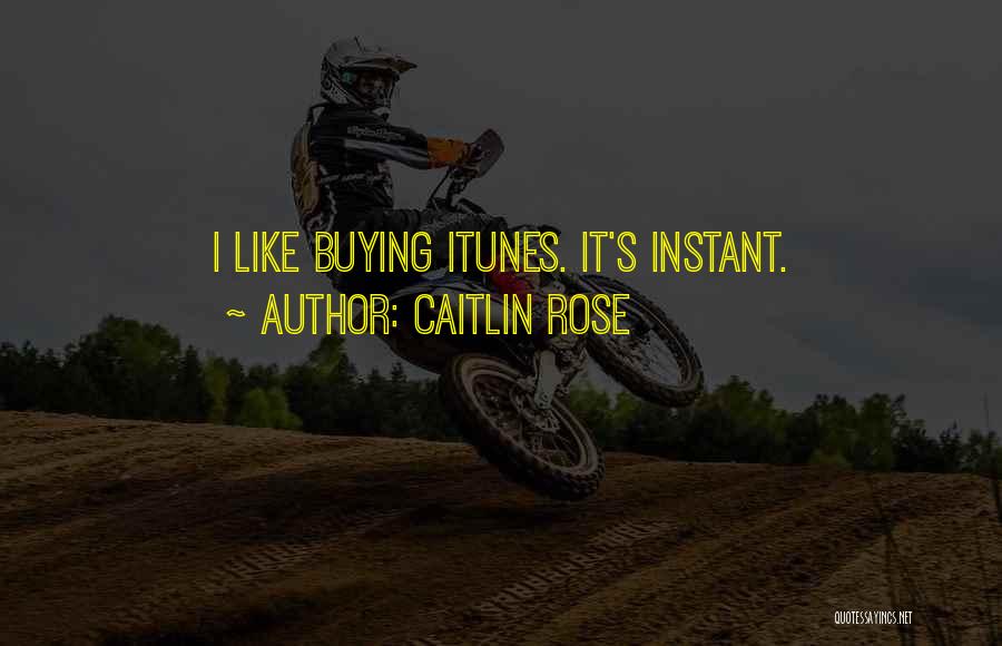 Caitlin Rose Quotes: I Like Buying Itunes. It's Instant.
