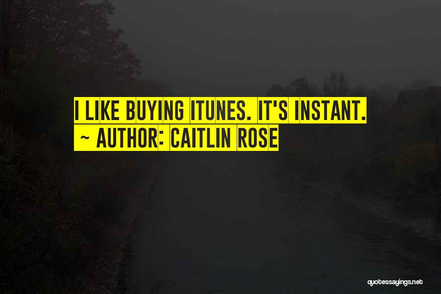 Caitlin Rose Quotes: I Like Buying Itunes. It's Instant.