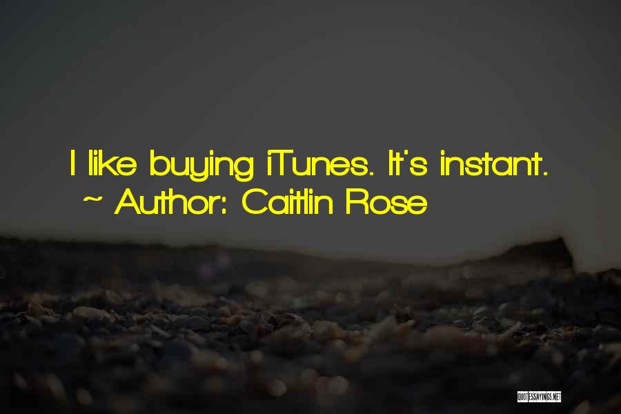 Caitlin Rose Quotes: I Like Buying Itunes. It's Instant.