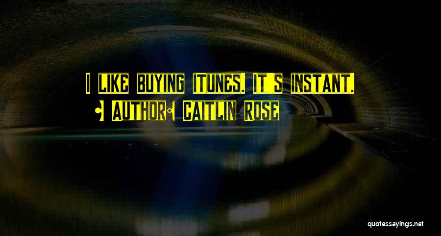 Caitlin Rose Quotes: I Like Buying Itunes. It's Instant.