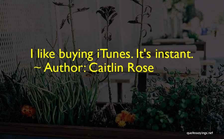 Caitlin Rose Quotes: I Like Buying Itunes. It's Instant.
