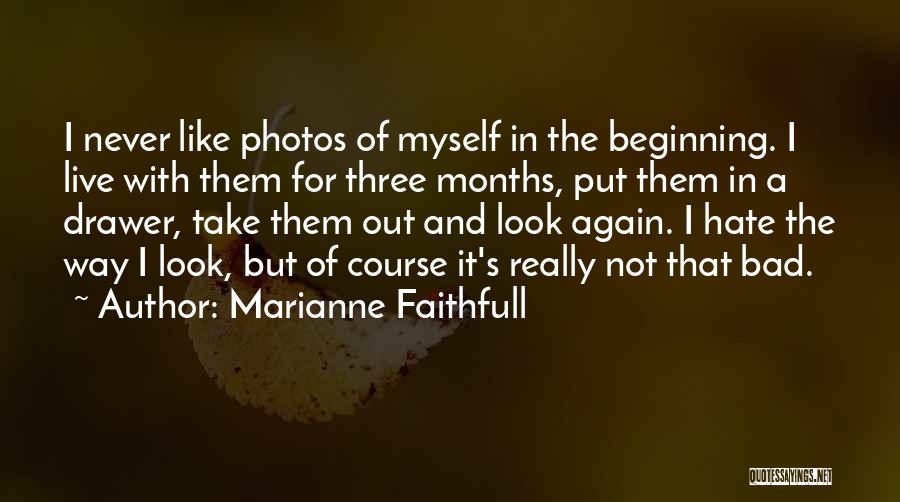 Marianne Faithfull Quotes: I Never Like Photos Of Myself In The Beginning. I Live With Them For Three Months, Put Them In A