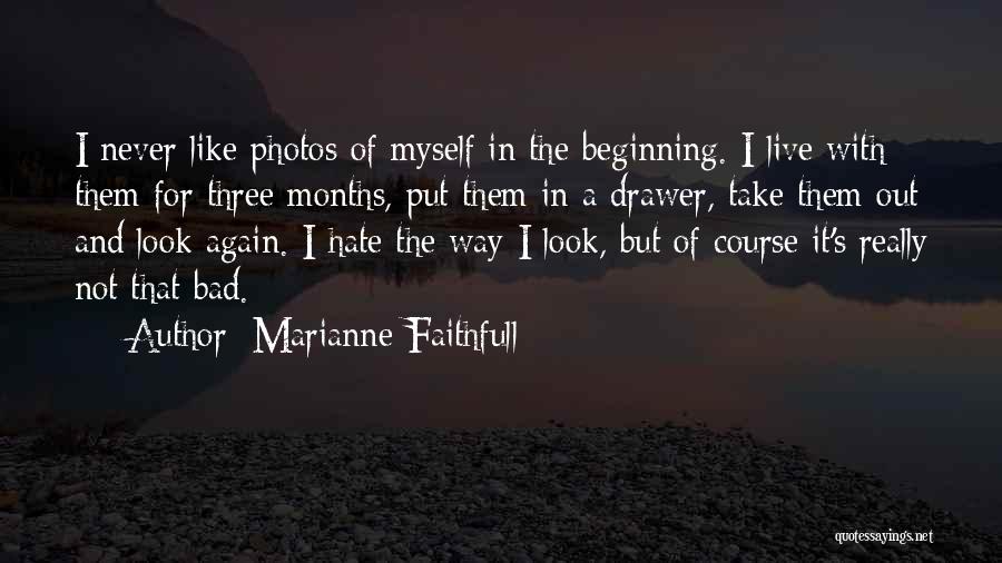 Marianne Faithfull Quotes: I Never Like Photos Of Myself In The Beginning. I Live With Them For Three Months, Put Them In A