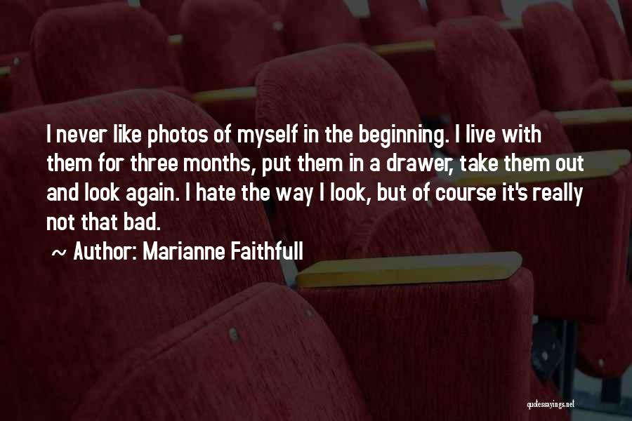 Marianne Faithfull Quotes: I Never Like Photos Of Myself In The Beginning. I Live With Them For Three Months, Put Them In A