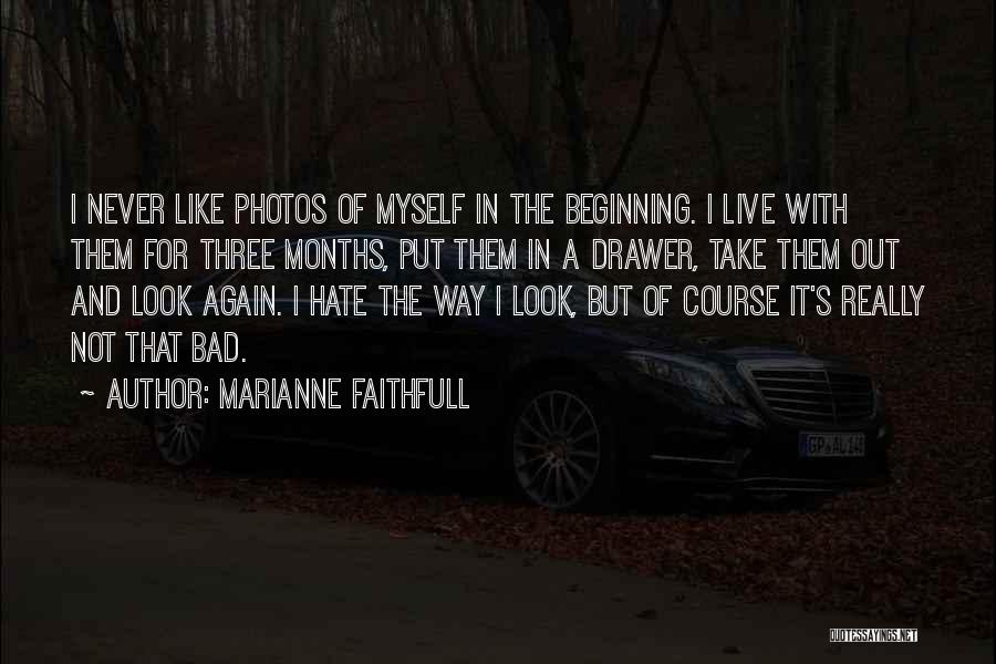 Marianne Faithfull Quotes: I Never Like Photos Of Myself In The Beginning. I Live With Them For Three Months, Put Them In A