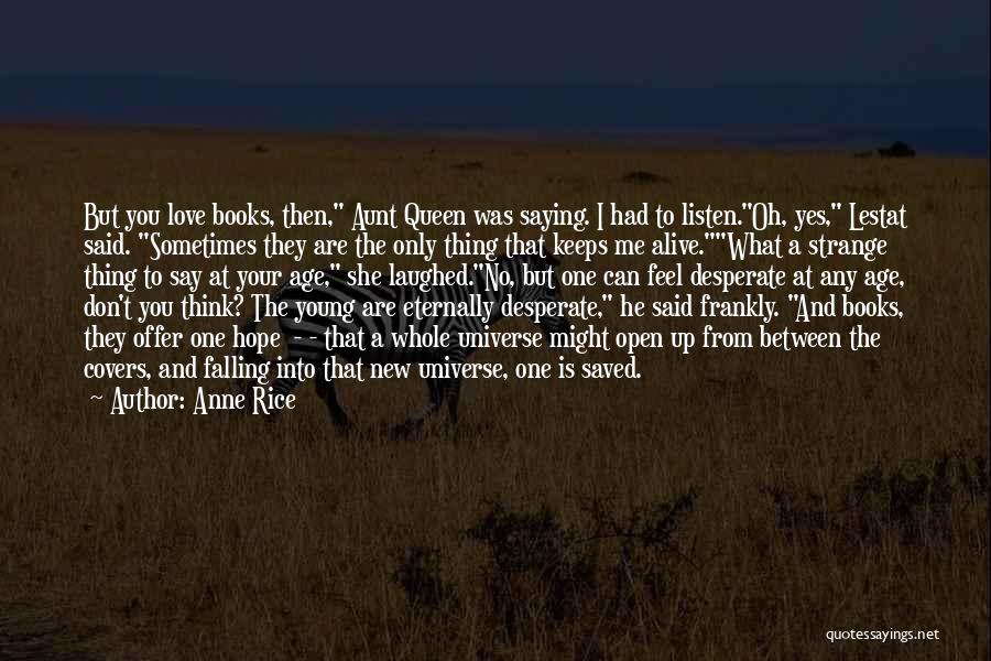 Anne Rice Quotes: But You Love Books, Then, Aunt Queen Was Saying. I Had To Listen.oh, Yes, Lestat Said. Sometimes They Are The