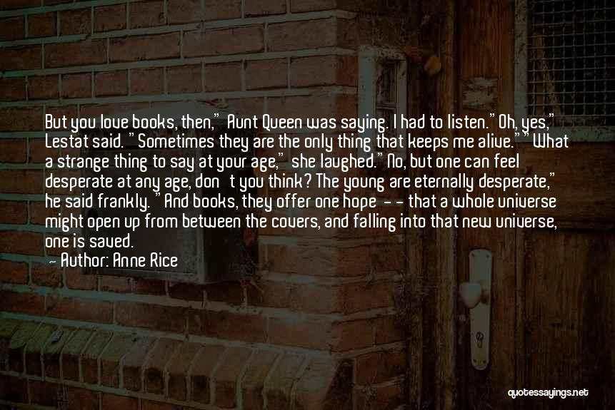 Anne Rice Quotes: But You Love Books, Then, Aunt Queen Was Saying. I Had To Listen.oh, Yes, Lestat Said. Sometimes They Are The