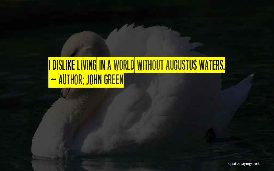 John Green Quotes: I Dislike Living In A World Without Augustus Waters.