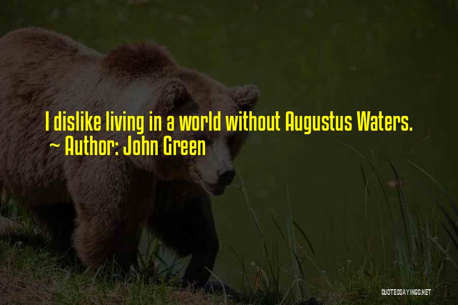 John Green Quotes: I Dislike Living In A World Without Augustus Waters.