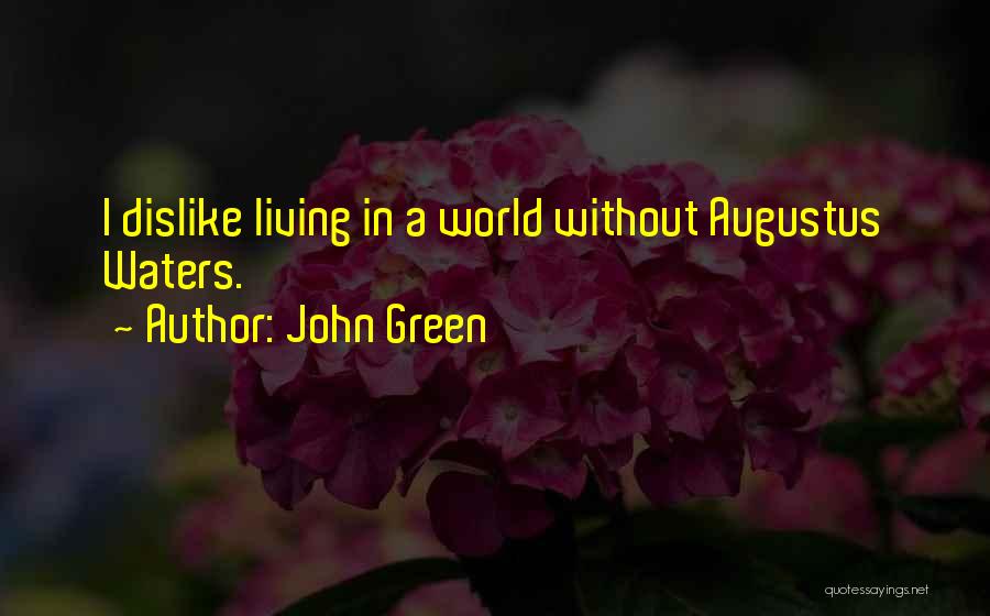 John Green Quotes: I Dislike Living In A World Without Augustus Waters.