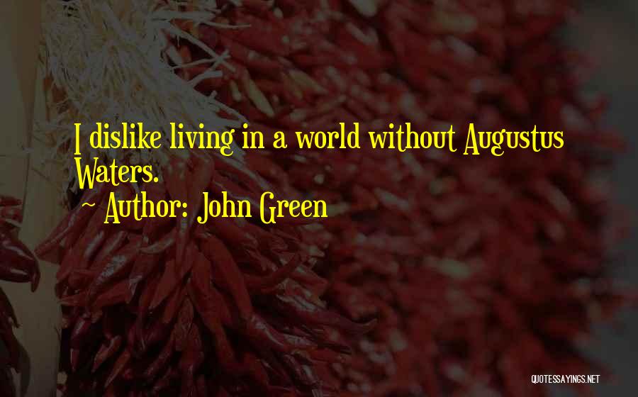 John Green Quotes: I Dislike Living In A World Without Augustus Waters.