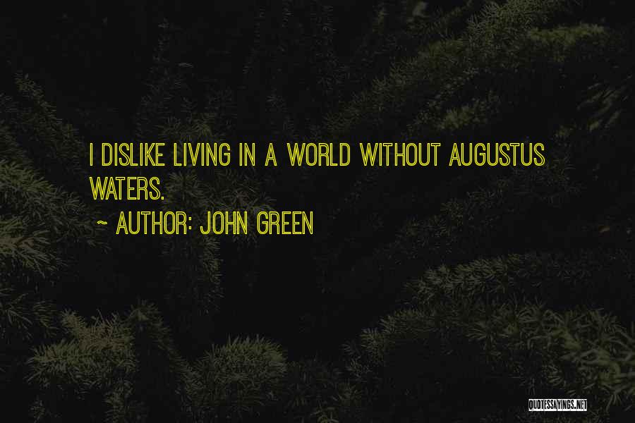 John Green Quotes: I Dislike Living In A World Without Augustus Waters.