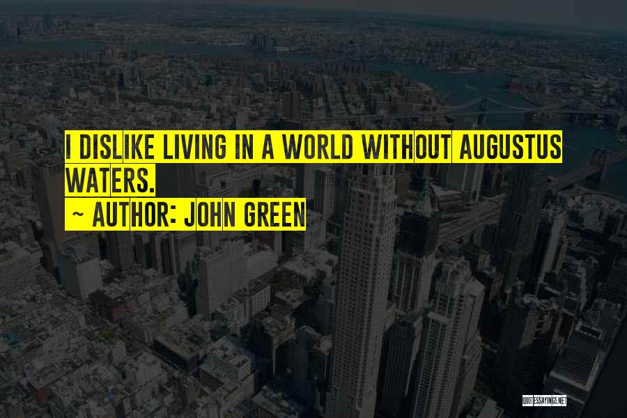 John Green Quotes: I Dislike Living In A World Without Augustus Waters.