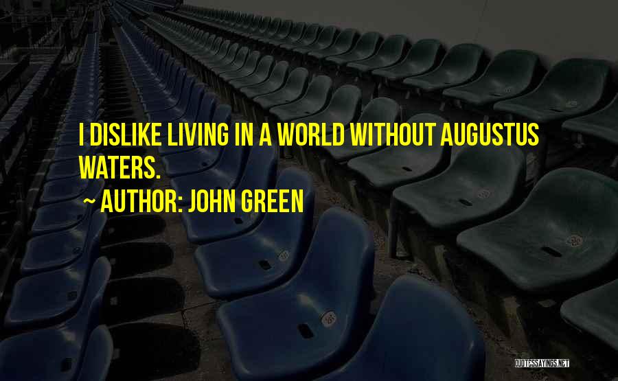 John Green Quotes: I Dislike Living In A World Without Augustus Waters.