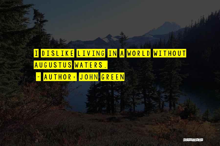 John Green Quotes: I Dislike Living In A World Without Augustus Waters.