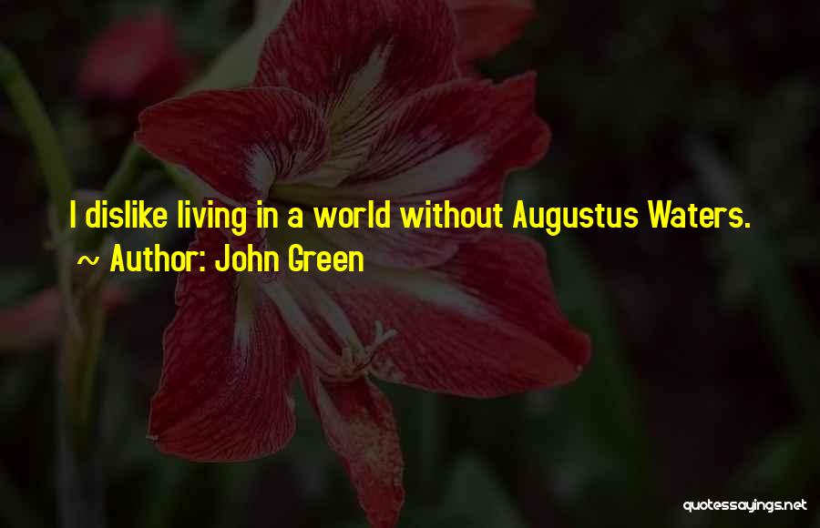 John Green Quotes: I Dislike Living In A World Without Augustus Waters.