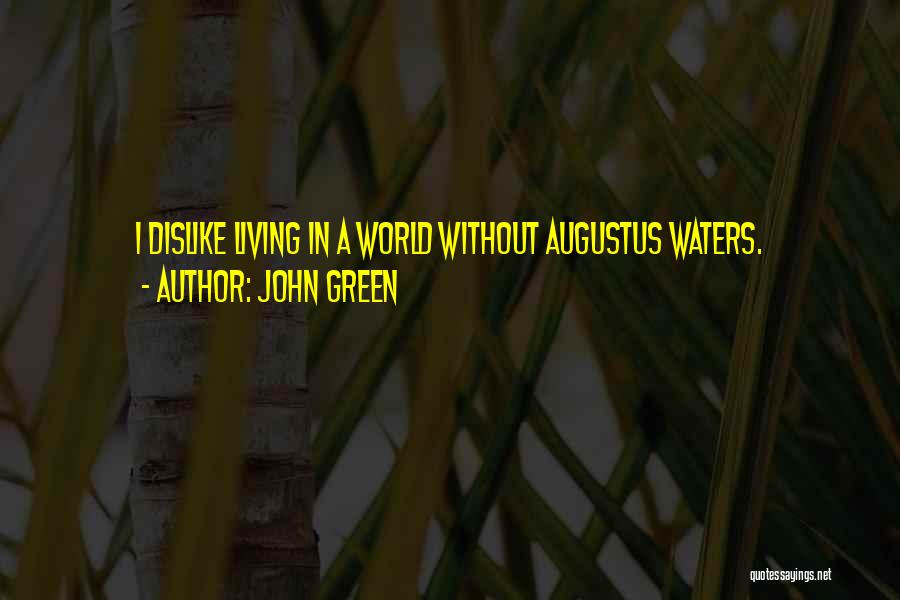 John Green Quotes: I Dislike Living In A World Without Augustus Waters.