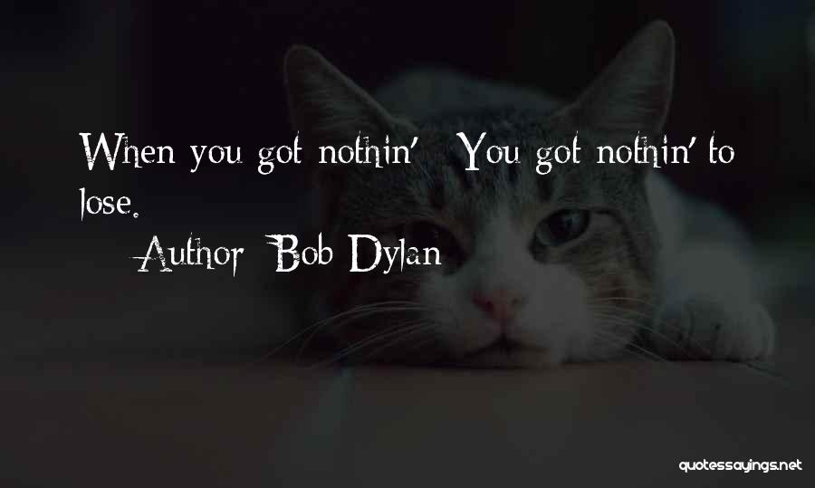 Bob Dylan Quotes: When You Got Nothin' / You Got Nothin' To Lose.