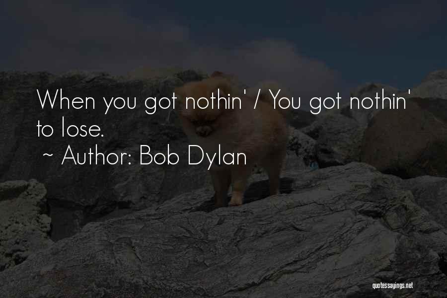 Bob Dylan Quotes: When You Got Nothin' / You Got Nothin' To Lose.