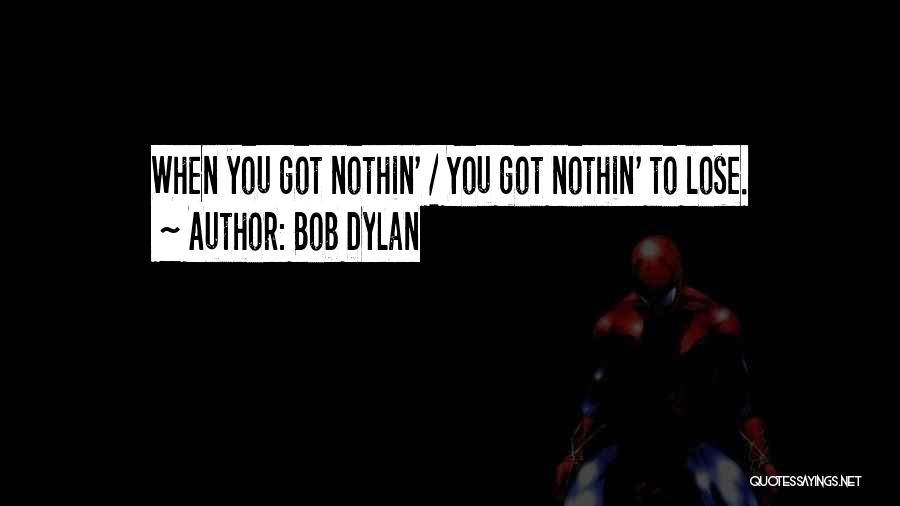 Bob Dylan Quotes: When You Got Nothin' / You Got Nothin' To Lose.