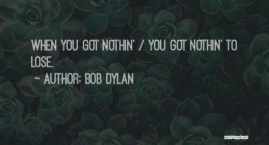 Bob Dylan Quotes: When You Got Nothin' / You Got Nothin' To Lose.