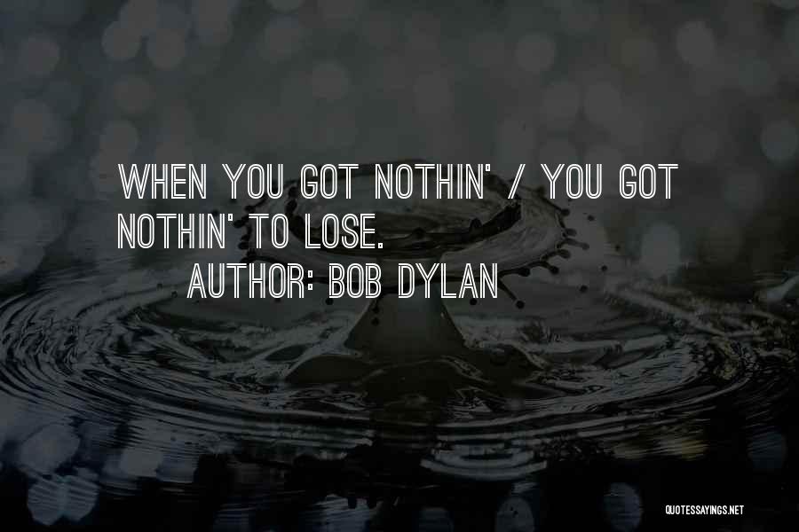 Bob Dylan Quotes: When You Got Nothin' / You Got Nothin' To Lose.