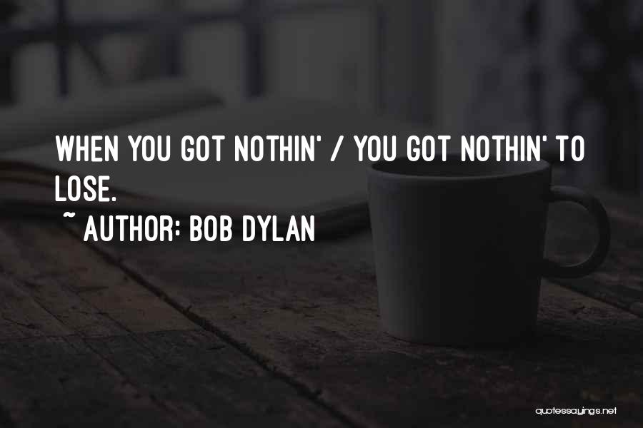 Bob Dylan Quotes: When You Got Nothin' / You Got Nothin' To Lose.