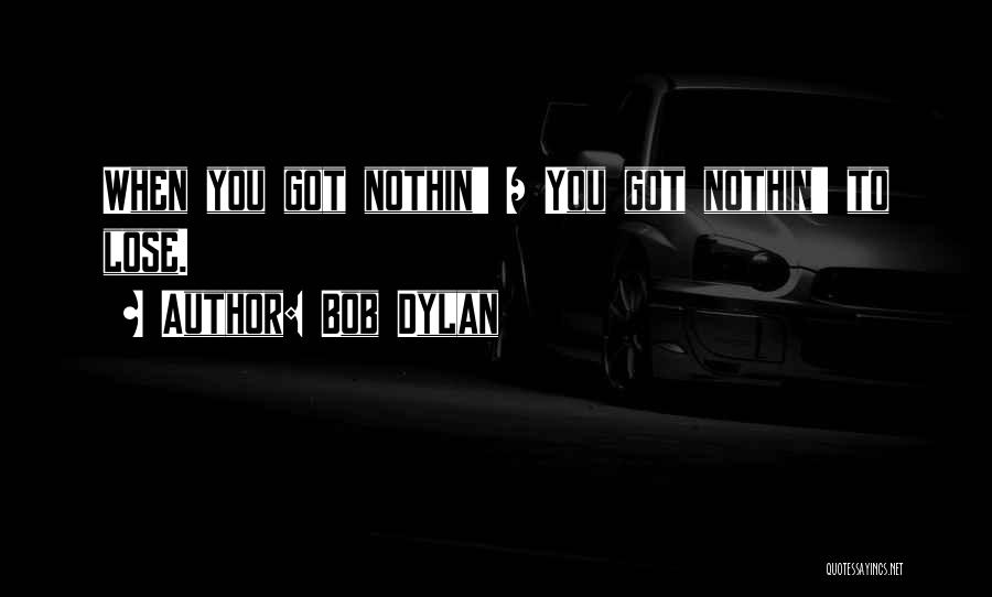 Bob Dylan Quotes: When You Got Nothin' / You Got Nothin' To Lose.