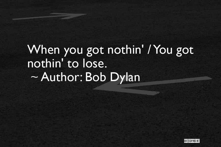 Bob Dylan Quotes: When You Got Nothin' / You Got Nothin' To Lose.