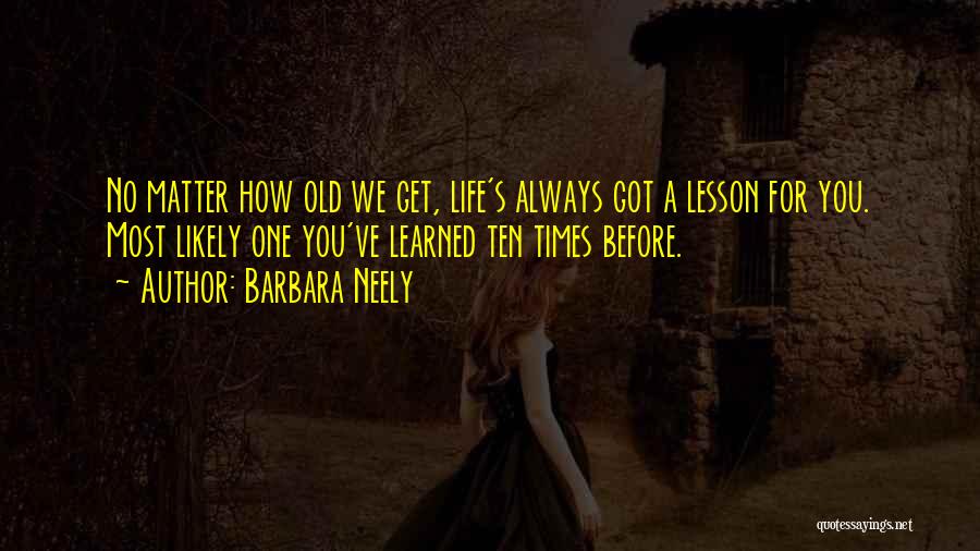 Barbara Neely Quotes: No Matter How Old We Get, Life's Always Got A Lesson For You. Most Likely One You've Learned Ten Times