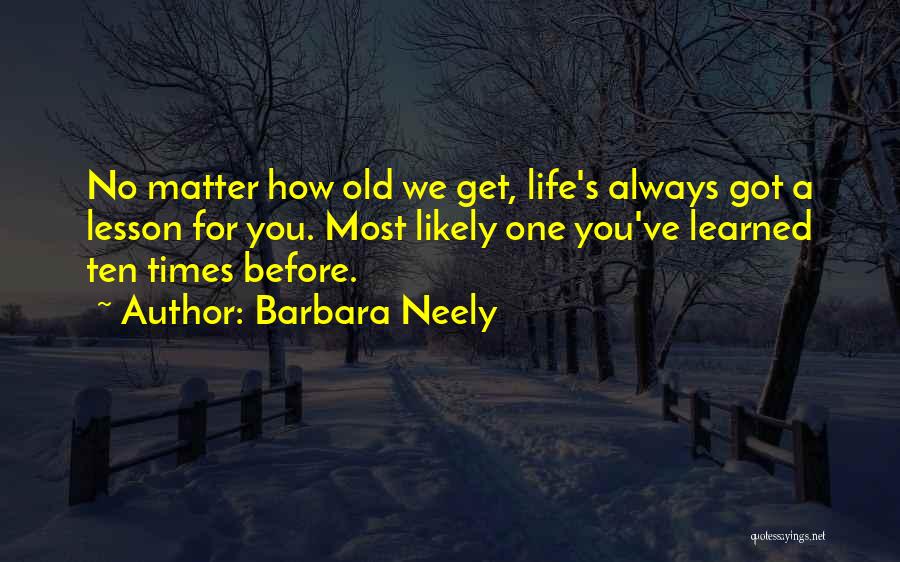 Barbara Neely Quotes: No Matter How Old We Get, Life's Always Got A Lesson For You. Most Likely One You've Learned Ten Times