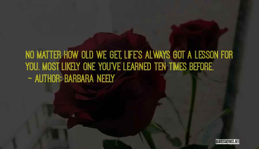 Barbara Neely Quotes: No Matter How Old We Get, Life's Always Got A Lesson For You. Most Likely One You've Learned Ten Times