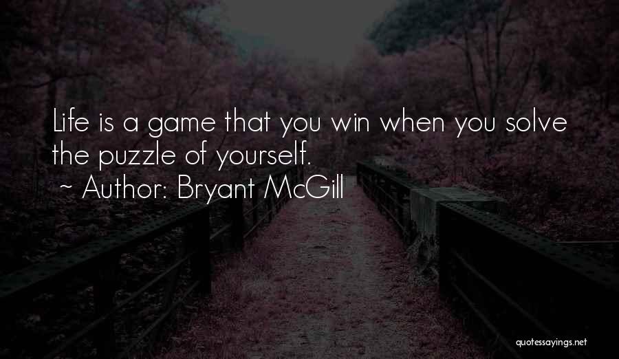 Bryant McGill Quotes: Life Is A Game That You Win When You Solve The Puzzle Of Yourself.