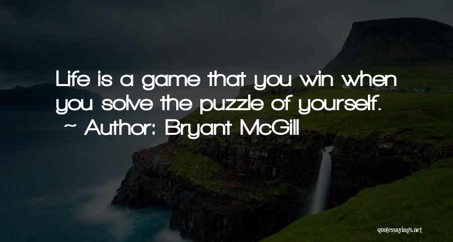 Bryant McGill Quotes: Life Is A Game That You Win When You Solve The Puzzle Of Yourself.