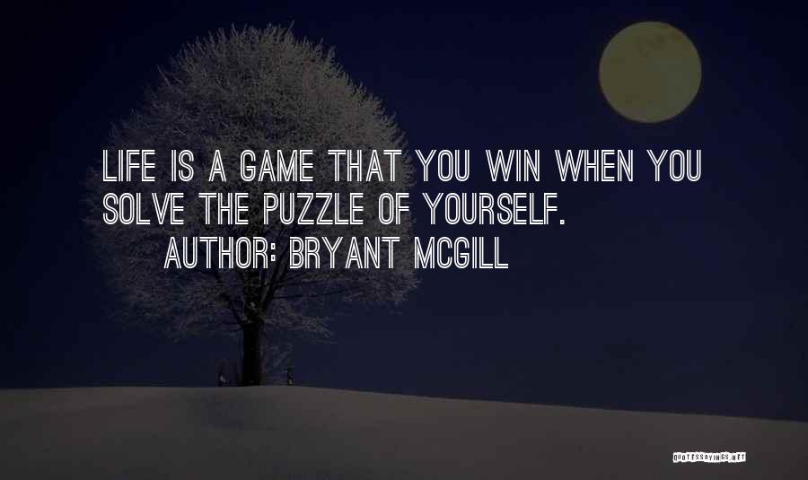 Bryant McGill Quotes: Life Is A Game That You Win When You Solve The Puzzle Of Yourself.
