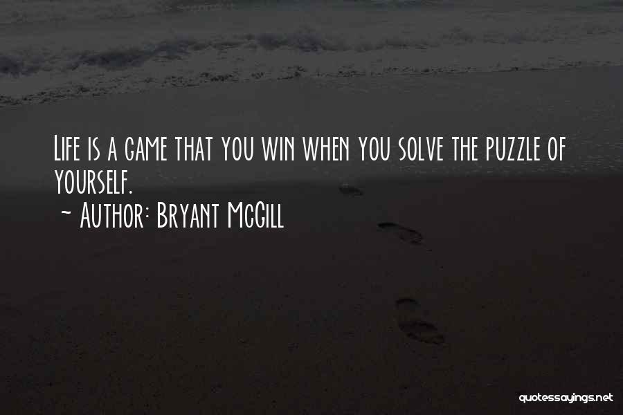 Bryant McGill Quotes: Life Is A Game That You Win When You Solve The Puzzle Of Yourself.