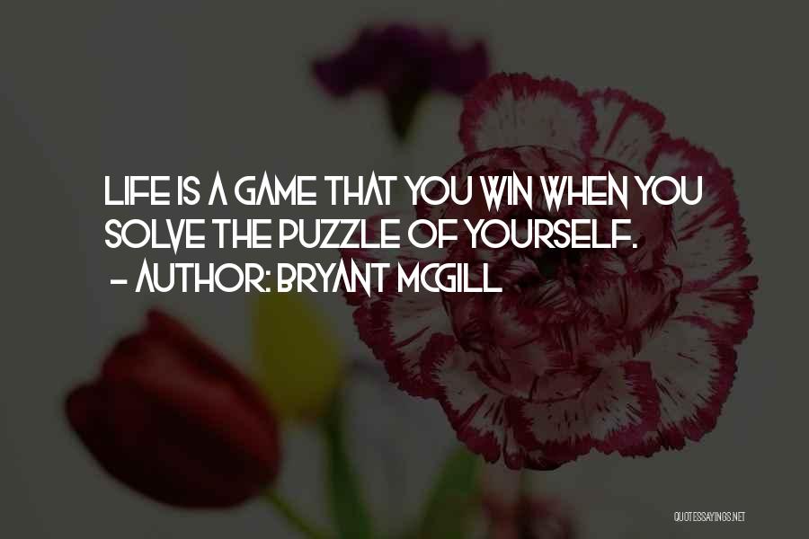 Bryant McGill Quotes: Life Is A Game That You Win When You Solve The Puzzle Of Yourself.