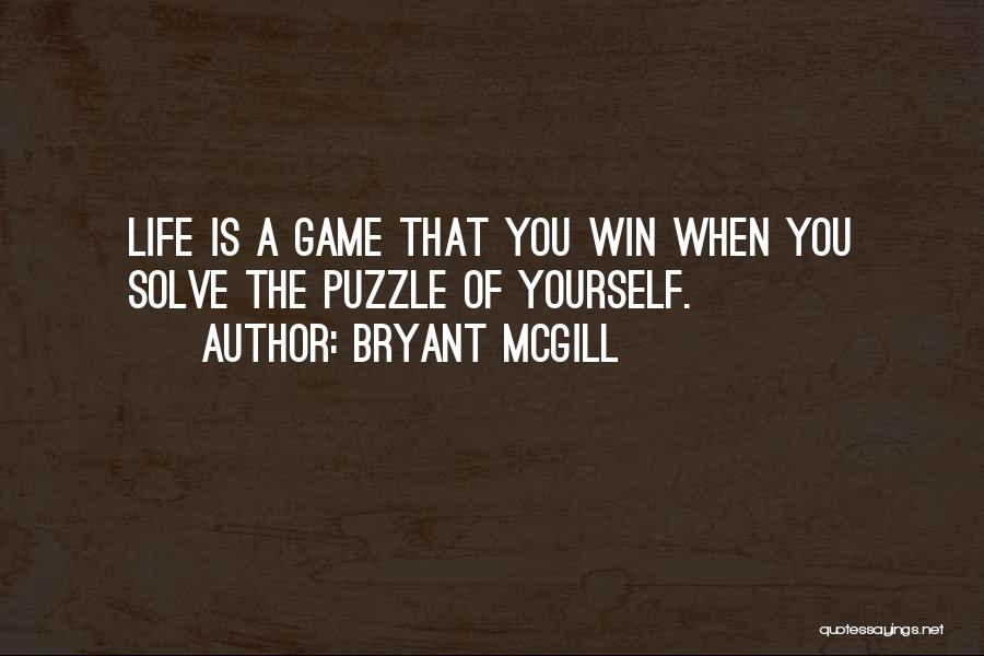 Bryant McGill Quotes: Life Is A Game That You Win When You Solve The Puzzle Of Yourself.