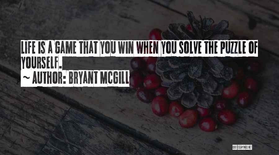 Bryant McGill Quotes: Life Is A Game That You Win When You Solve The Puzzle Of Yourself.