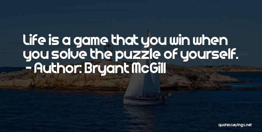 Bryant McGill Quotes: Life Is A Game That You Win When You Solve The Puzzle Of Yourself.